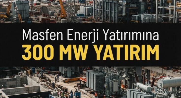 Masfen Enerji halka arz sonrası 300 megavat yatırım başlatıyor