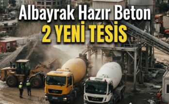 Albayrak 2 yeni beton tesisi kuruyor, tedarik hareketlenecek