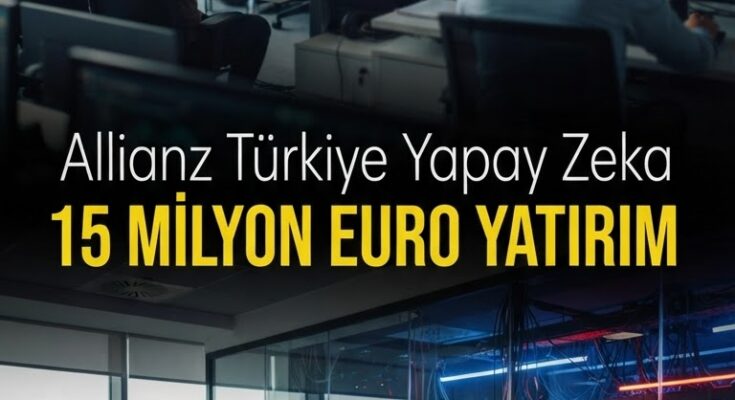 Allianz Türkiye 15 milyon € üzeri yapay zekâ ve veri yatırımı yaptı