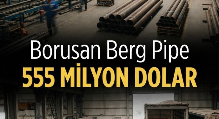 Borusan Berg Pipe'a 555 milyon $'lık ABD siparişi, ihracat fırsatı