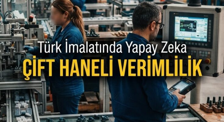 608 milyar dolarlık imalatta yapay zekâ verimliliği çift hanelere taşıyor