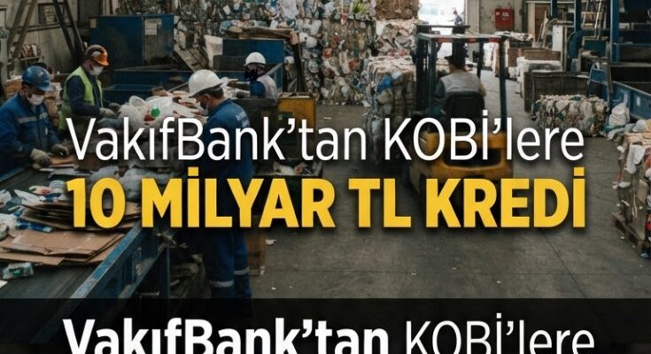 Şirketlere 10 milyar TL'lik Döngüsel Ekonomi Kredisi