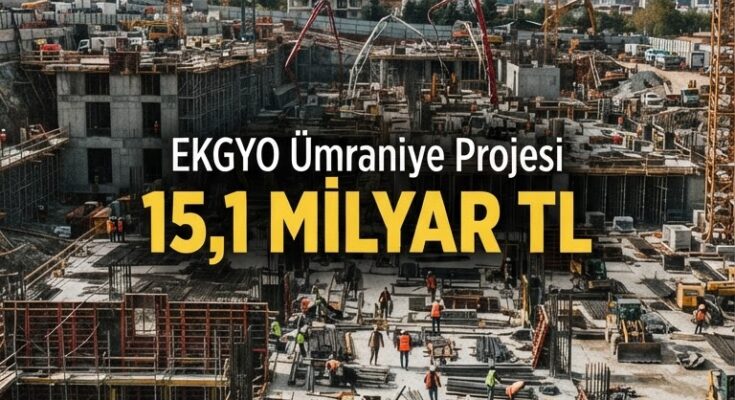 EKGYO'nun 15,1 milyar TL'lik Ümraniye projesi, tedarikte fırsat