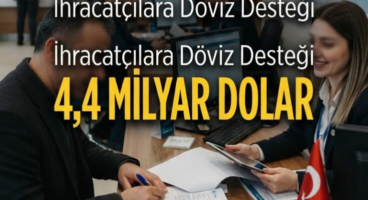 İhracatçılara 2,5 Yılda 4,4 Milyar $ Döviz Desteği