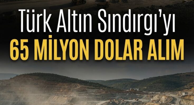 Madencilikte hamle: Türk Altın Sındırgı'yı 65 milyon dolara aldı