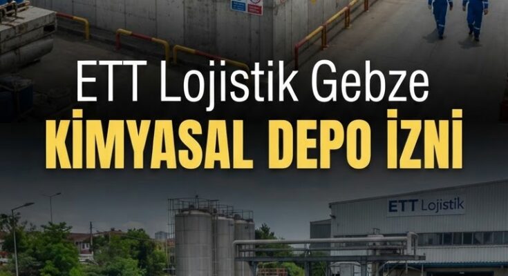 ETT Lojistik Gebze izniyle kimyasal lojistiğinde büyüyor