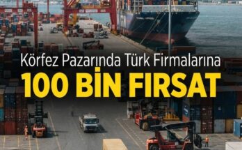 Körfez'te 100 Bin Türk şirkete yeni ticaret kapısı