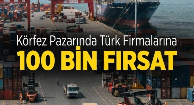 Körfez'te 100 Bin Türk şirkete yeni ticaret kapısı