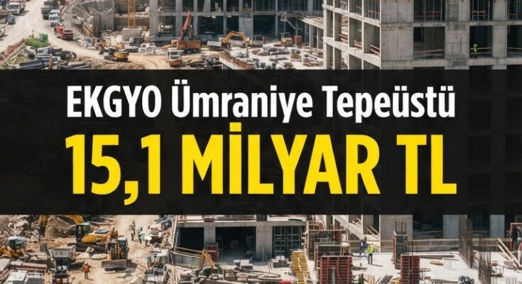 EKGYO'dan Ümraniye'ye 15,1 milyar TL'lik proje